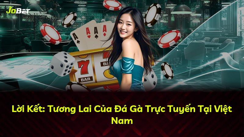 Lời Kết: Tương Lai Của Đá Gà Trực Tuyến Tại Việt Nam