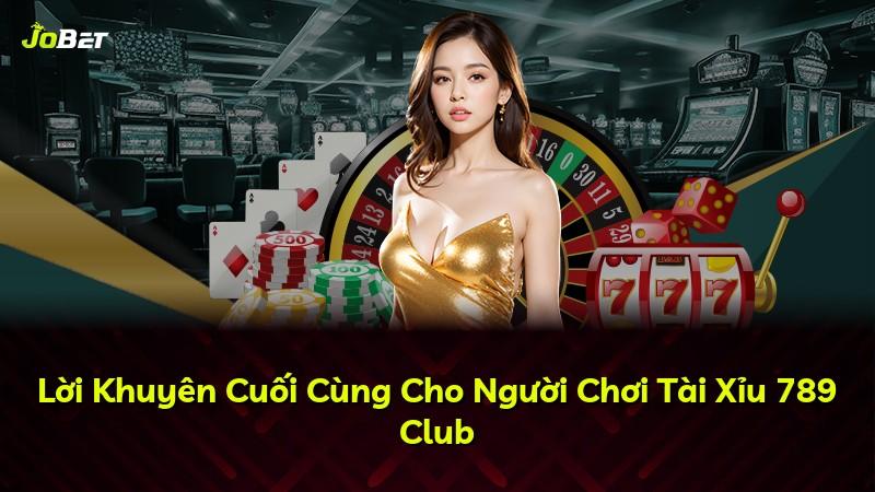 Lời Khuyên Cuối Cùng Cho Người Chơi Tài Xỉu 789 Club