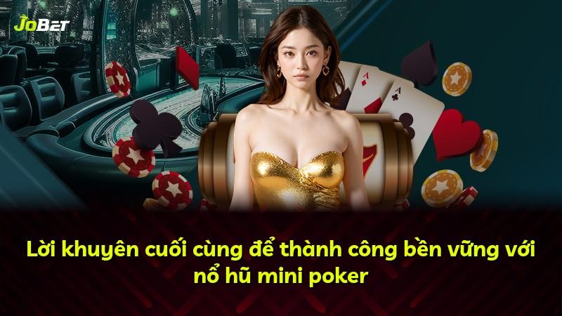 Lời khuyên cuối cùng để thành công bền vững với nổ hũ mini poker