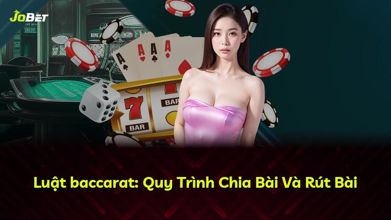 Luật baccarat: Quy Trình Chia Bài Và Rút Bài