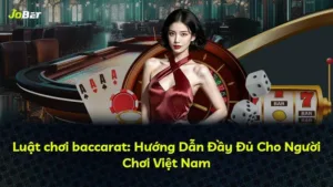 Luật chơi baccarat: Hướng Dẫn Đầy Đủ Cho Người Chơi Việt Nam