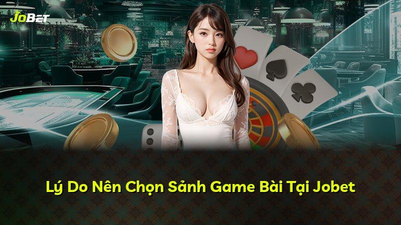 Lý Do Nên Chọn Sảnh Game Bài Tại Jobet