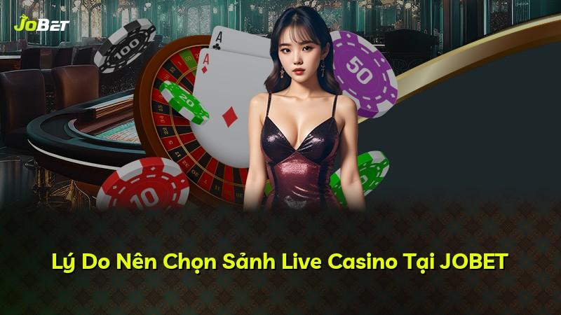 Lý Do Nên Chọn Sảnh Live Casino Tại JOBET
