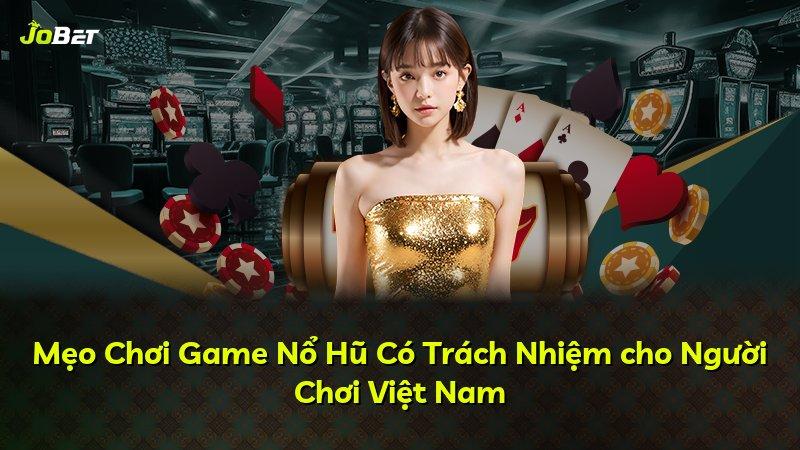 Mẹo Chơi Game Nổ Hũ Có Trách Nhiệm cho Người Chơi Việt Nam