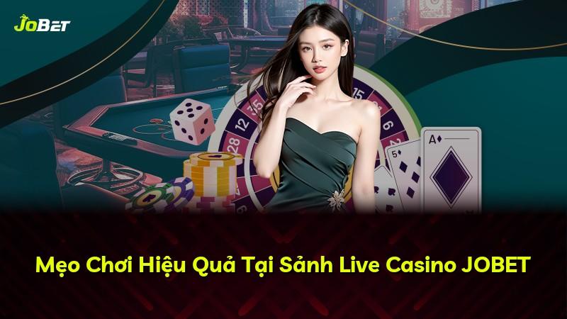 Mẹo Chơi Hiệu Quả Tại Sảnh Live Casino JOBET