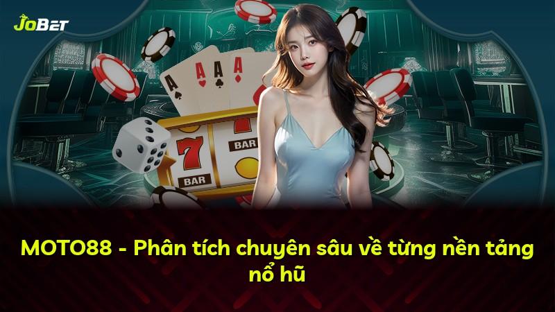 MOTO88 - Phân tích chuyên sâu về từng nền tảng nổ hũ