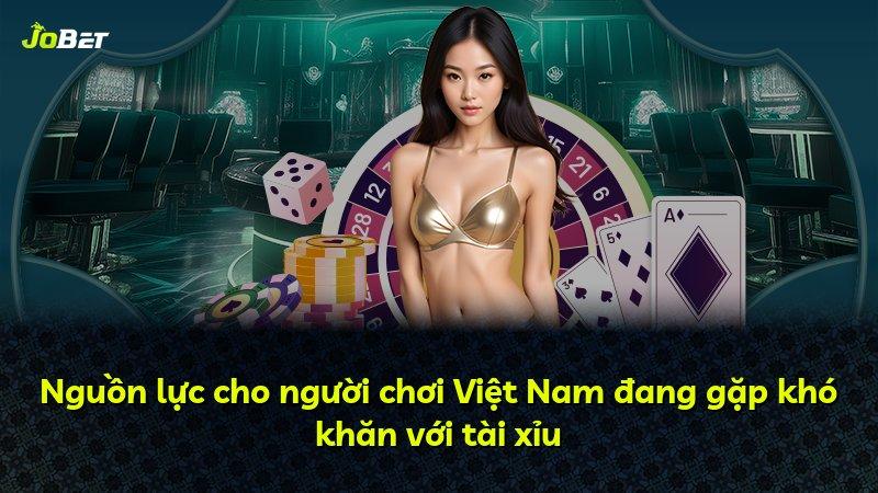 Nguồn lực cho người chơi Việt Nam đang gặp khó khăn với tài xỉu