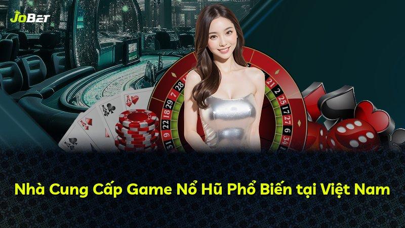 Nhà Cung Cấp Game Nổ Hũ Phổ Biến tại Việt Nam