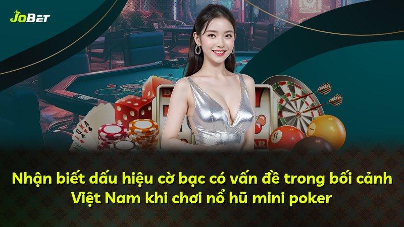 Nhận biết dấu hiệu cờ bạc có vấn đề trong bối cảnh Việt Nam khi chơi nổ hũ mini poker