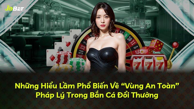 Những Hiểu Lầm Phổ Biến Về “Vùng An Toàn” Pháp Lý Trong Bắn Cá Đổi Thưởng