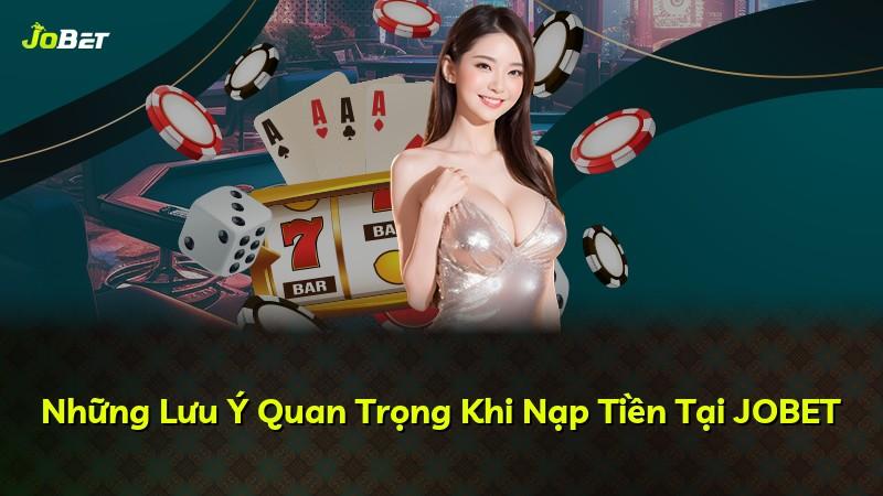 Những Lưu Ý Quan Trọng Khi Nạp Tiền Tại JOBET