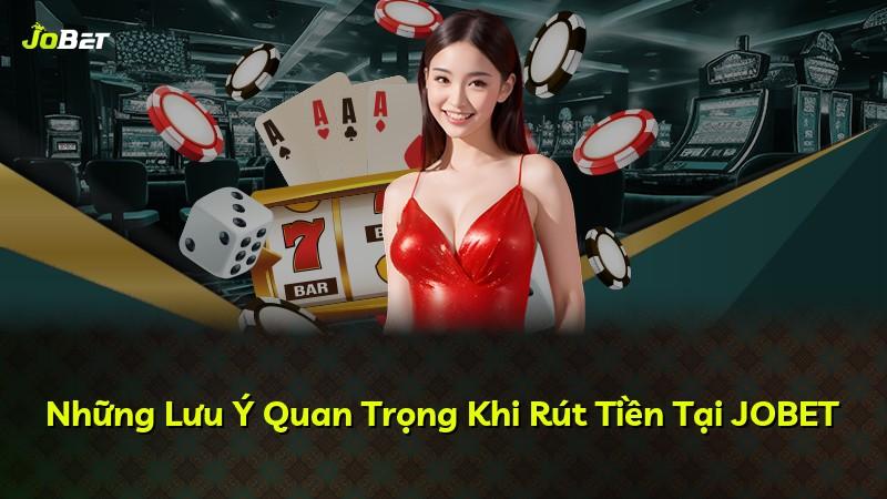 Những Lưu Ý Quan Trọng Khi Rút Tiền Tại JOBET