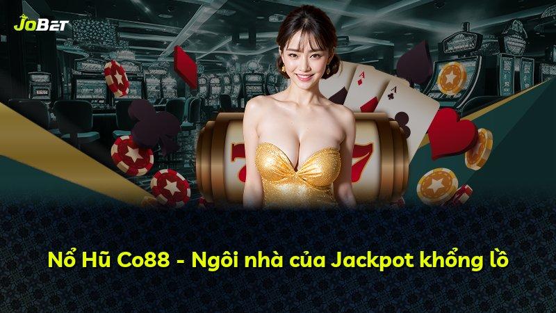 Nổ Hũ Co88 - Ngôi nhà của Jackpot khổng lồ