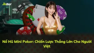 Nổ Hũ Mini Poker: Chiến Lược Thắng Lớn Cho Người Việt