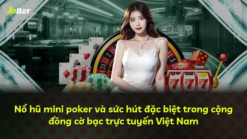 Nổ hũ mini poker và sức hút đặc biệt trong cộng đồng cờ bạc trực tuyến Việt Nam