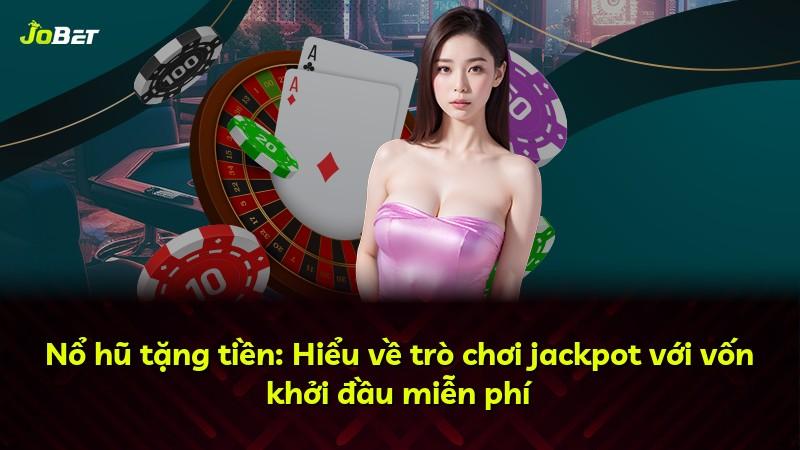 Nổ hũ tặng tiền: Hiểu về trò chơi jackpot với vốn khởi đầu miễn phí