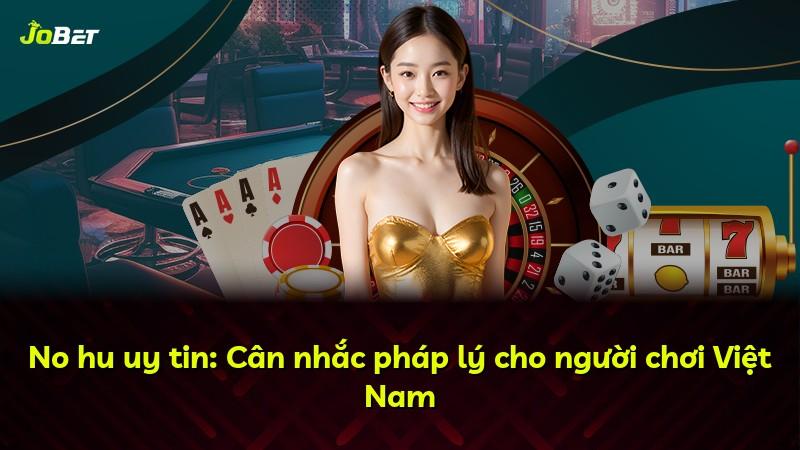 No hu uy tin: Cân nhắc pháp lý cho người chơi Việt Nam