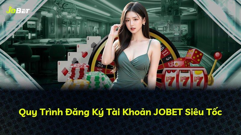 Quy Trình Đăng Ký Tài Khoản JOBET Siêu Tốc