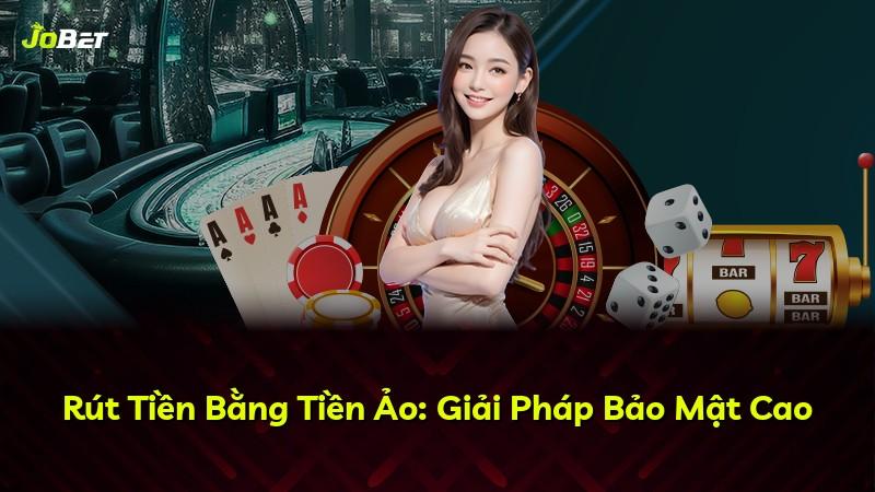 Rút Tiền Bằng Tiền Ảo: Giải Pháp Bảo Mật Cao