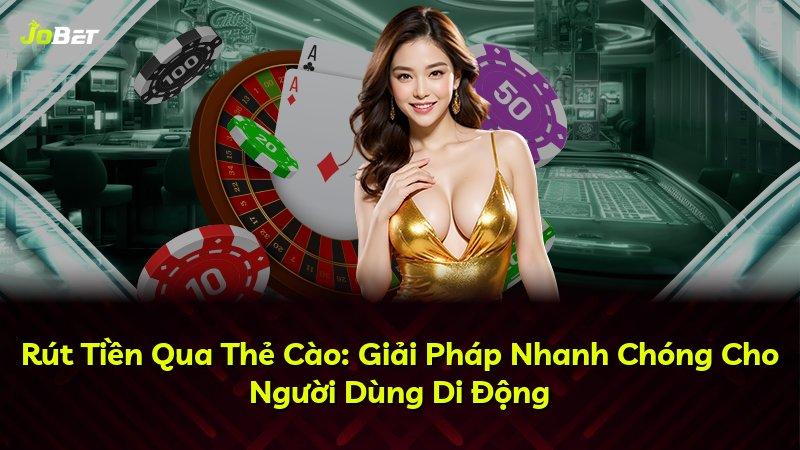 Rút Tiền Qua Thẻ Cào: Giải Pháp Nhanh Chóng Cho Người Dùng Di Động