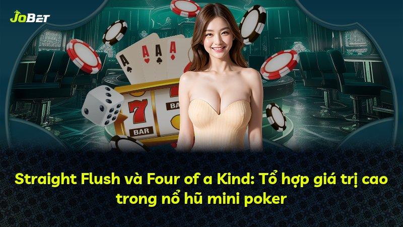 Straight Flush và Four of a Kind: Tổ hợp giá trị cao trong nổ hũ mini poker