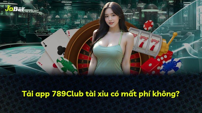 Tải app 789Club tài xỉu có mất phí không?