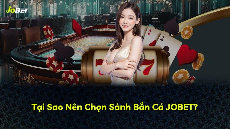 Tại Sao Nên Chọn Sảnh Bắn Cá JOBET?