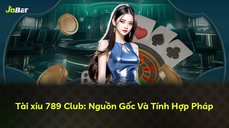 Tài xỉu 789 Club: Nguồn Gốc Và Tính Hợp Pháp