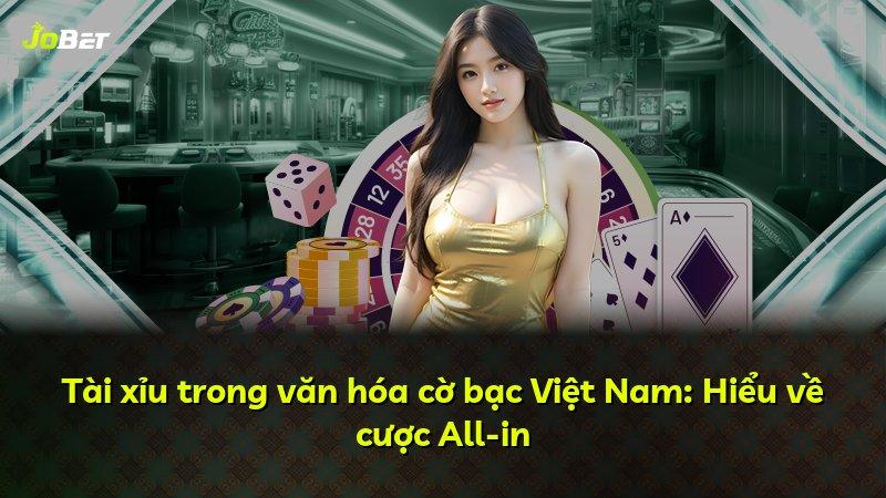 Tài xỉu trong văn hóa cờ bạc Việt Nam: Hiểu về cược All-in