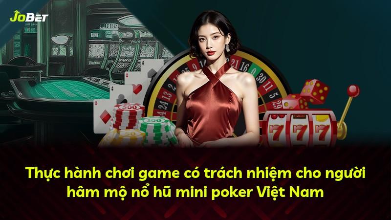 Thực hành chơi game có trách nhiệm cho người hâm mộ nổ hũ mini poker Việt Nam