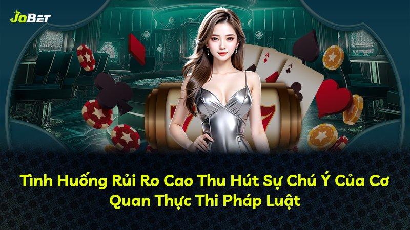 Tình Huống Rủi Ro Cao Thu Hút Sự Chú Ý Của Cơ Quan Thực Thi Pháp Luật