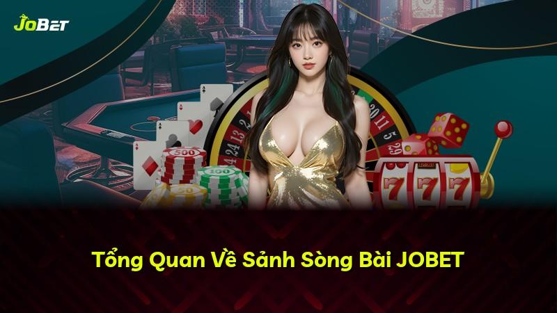 Tổng Quan Về Sảnh Sòng Bài JOBET