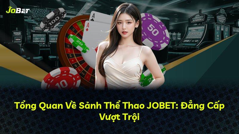 Tổng Quan Về Sảnh Thể Thao JOBET: Đẳng Cấp Vượt Trội