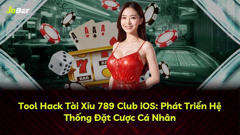 Tool Hack Tài Xỉu 789 Club iOS: Phát Triển Hệ Thống Đặt Cược Cá Nhân