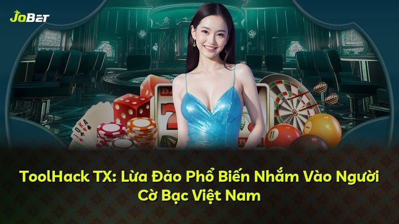 ToolHack TX: Lừa Đảo Phổ Biến Nhắm Vào Người Cờ Bạc Việt Nam