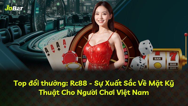 Top đổi thưởng: Rc88 - Sự Xuất Sắc Về Mặt Kỹ Thuật Cho Người Chơi Việt Nam