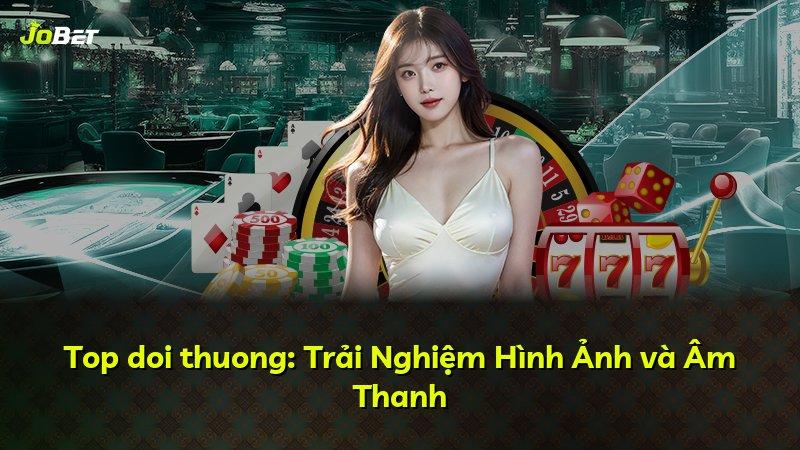 Top doi thuong: Trải Nghiệm Hình Ảnh và Âm Thanh