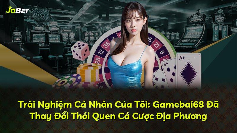 Trải Nghiệm Cá Nhân Của Tôi: Gamebai68 Đã Thay Đổi Thói Quen Cá Cược Địa Phương