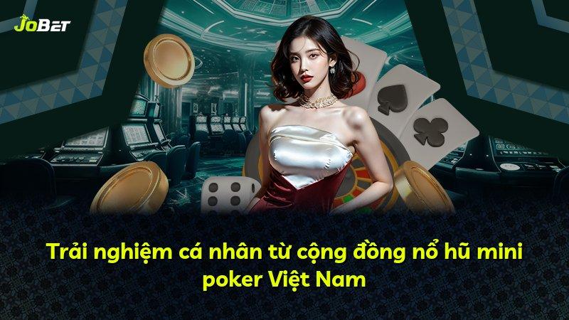 Trải nghiệm cá nhân từ cộng đồng nổ hũ mini poker Việt Nam
