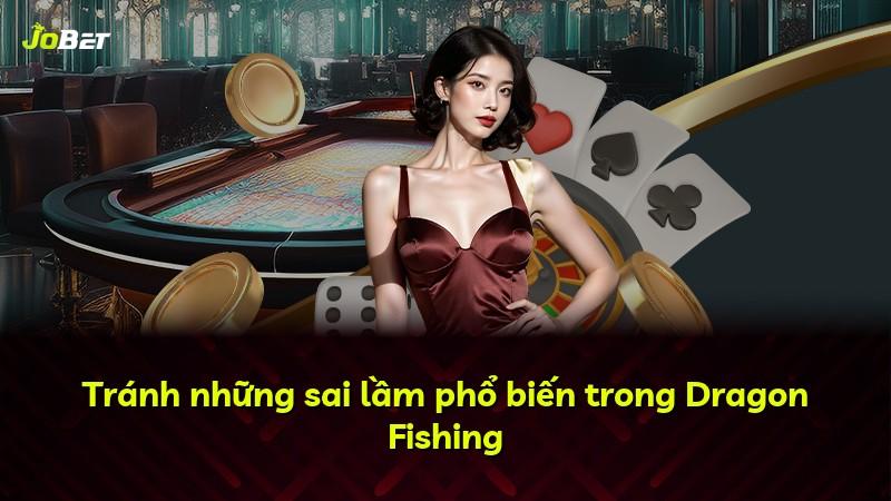 Tránh những sai lầm phổ biến trong Dragon Fishing