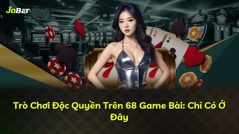 Trò Chơi Độc Quyền Trên 68 Game Bài: Chỉ Có Ở Đây