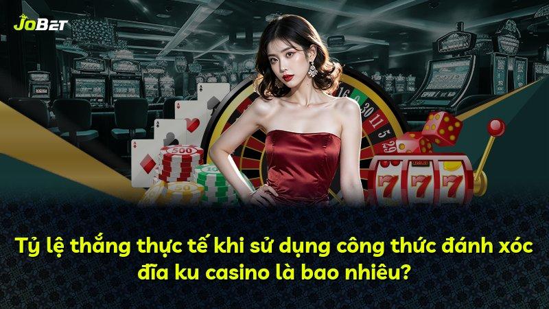Tỷ lệ thắng thực tế khi sử dụng công thức đánh xóc đĩa ku casino là bao nhiêu?
