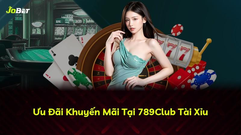 Ưu Đãi Khuyến Mãi Tại 789Club Tài Xỉu