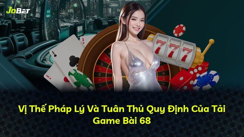 Vị Thế Pháp Lý Và Tuân Thủ Quy Định Của Tải Game Bài 68