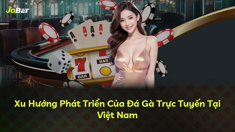 Xu Hướng Phát Triển Của Đá Gà Trực Tuyến Tại Việt Nam