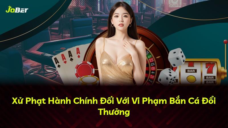 Xử Phạt Hành Chính Đối Với Vi Phạm Bắn Cá Đổi Thưởng